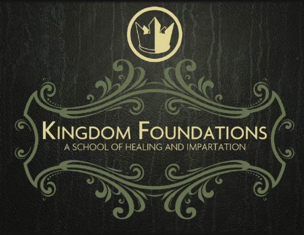 KINGDOM FOUNDATIONS - A SCHOOL OF HEALING & IMPARTATION - FEBRUARY 15-18, 2017 