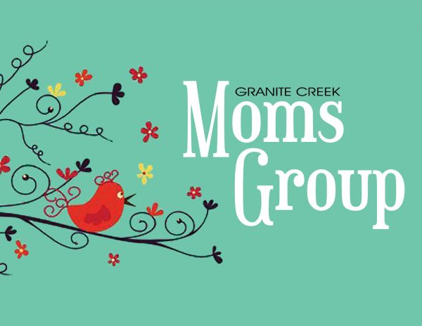 MOMS GROUP AT GRANITE CREEK - 1st & 3rd Thursday mornings, 9:30 - 11:30 AM
