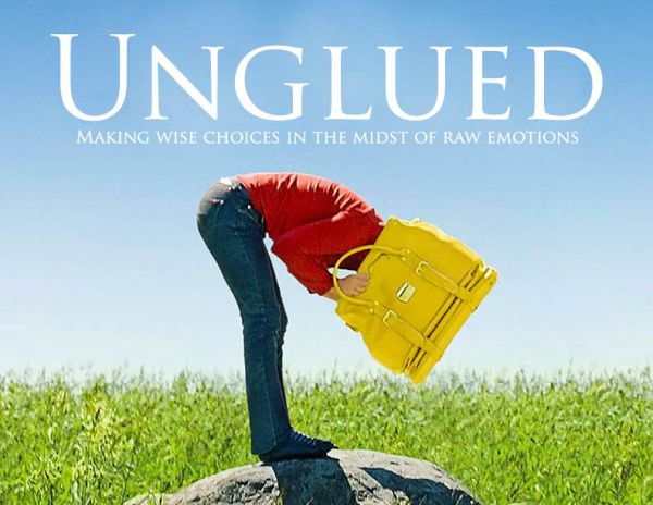 Unglued - Making Wise Choices in the Midst of Raw Emotions